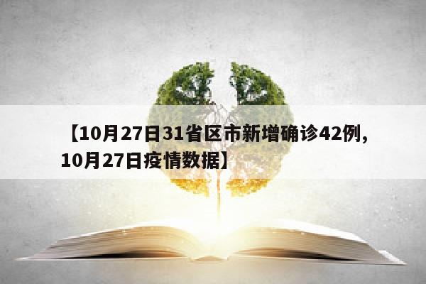 【10月27日31省区市新增确诊42例,10月27日疫情数据】