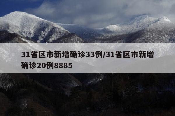 31省区市新增确诊33例/31省区市新增确诊20例8885
