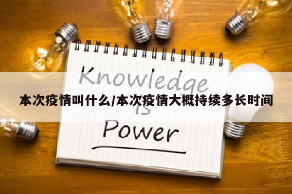 本次疫情叫什么/本次疫情大概持续多长时间