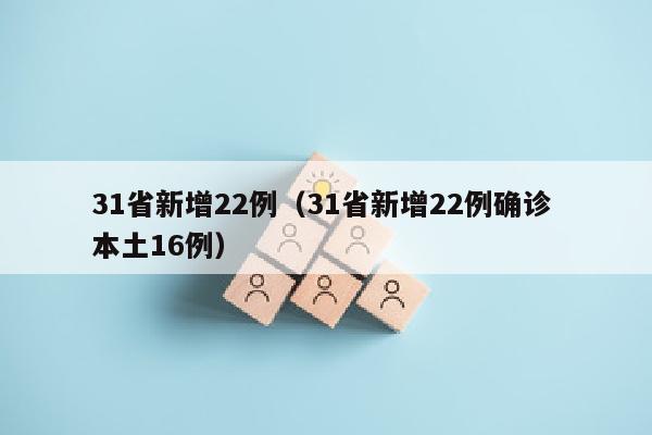 31省新增22例（31省新增22例确诊 本土16例）