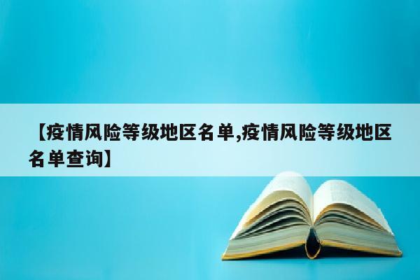 【疫情风险等级地区名单,疫情风险等级地区名单查询】