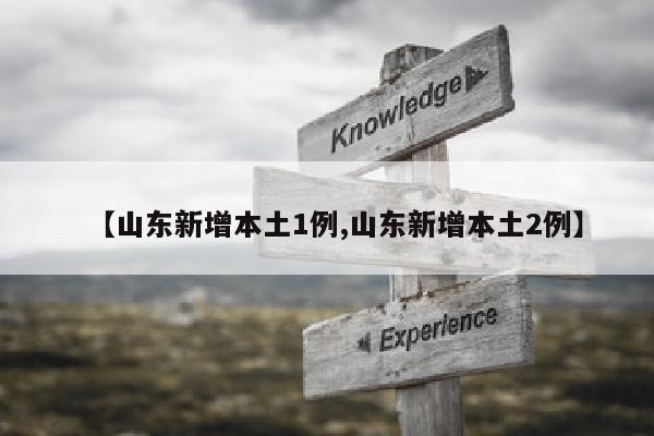 【山东新增本土1例,山东新增本土2例】