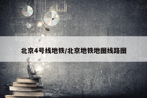北京4号线地铁/北京地铁地图线路图