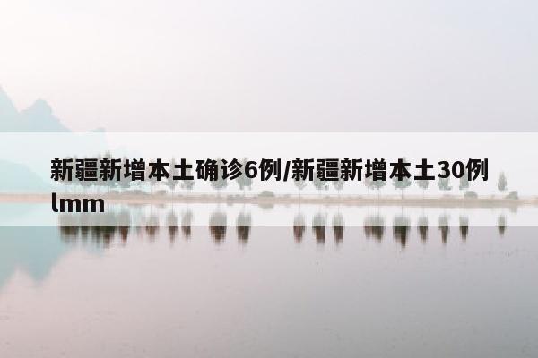 新疆新增本土确诊6例/新疆新增本土30例lmm
