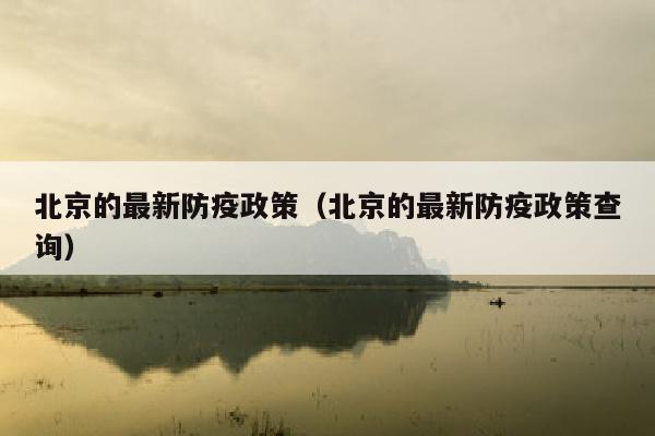 北京的最新防疫政策（北京的最新防疫政策查询）