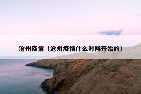 沧州疫情（沧州疫情什么时候开始的）