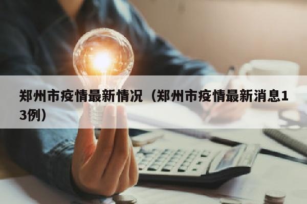 郑州市疫情最新情况（郑州市疫情最新消息13例）