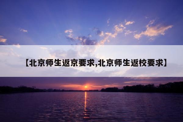 【北京师生返京要求,北京师生返校要求】