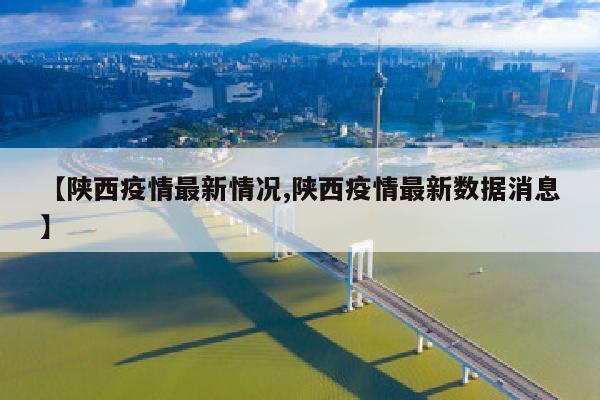 【陕西疫情最新情况,陕西疫情最新数据消息】