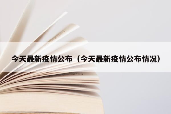 今天最新疫情公布（今天最新疫情公布情况）