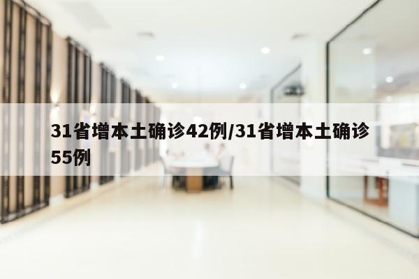 31省增本土确诊42例/31省增本土确诊55例