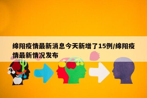绵阳疫情最新消息今天新增了15例/绵阳疫情最新情况发布