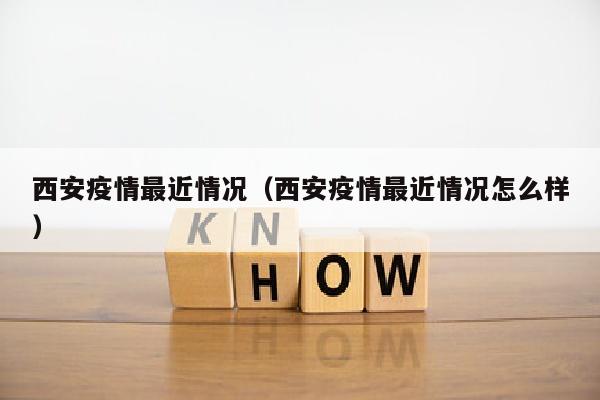 西安疫情最近情况（西安疫情最近情况怎么样）