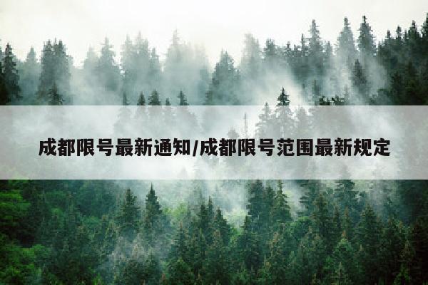 成都限号最新通知/成都限号范围最新规定