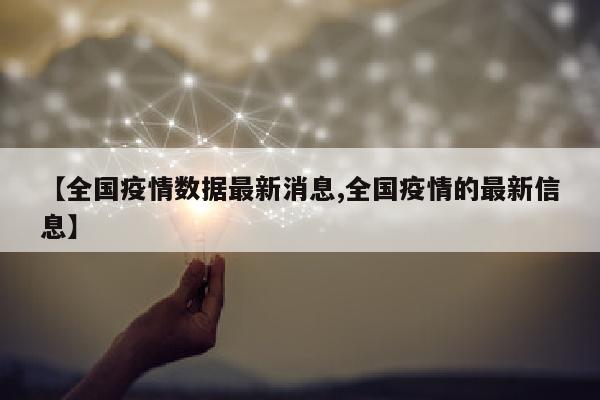 【全国疫情数据最新消息,全国疫情的最新信息】