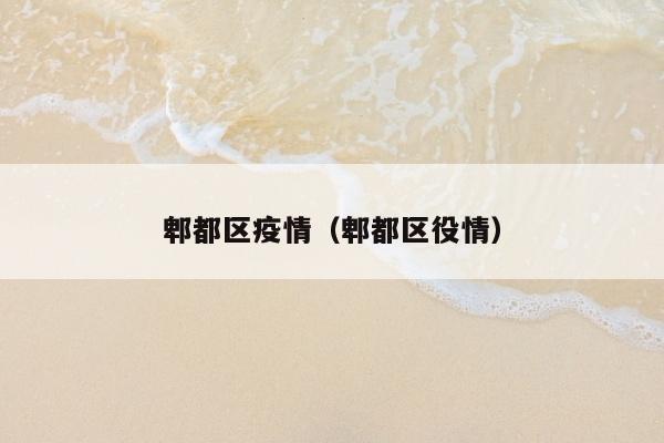 郫都区疫情（郫都区役情）