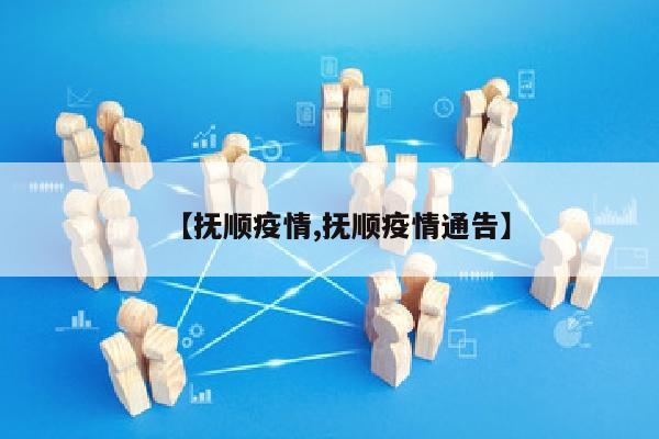 【抚顺疫情,抚顺疫情通告】