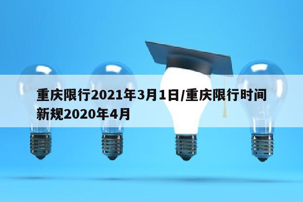 重庆限行2021年3月1日/重庆限行时间新规2020年4月