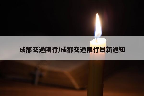 成都交通限行/成都交通限行最新通知
