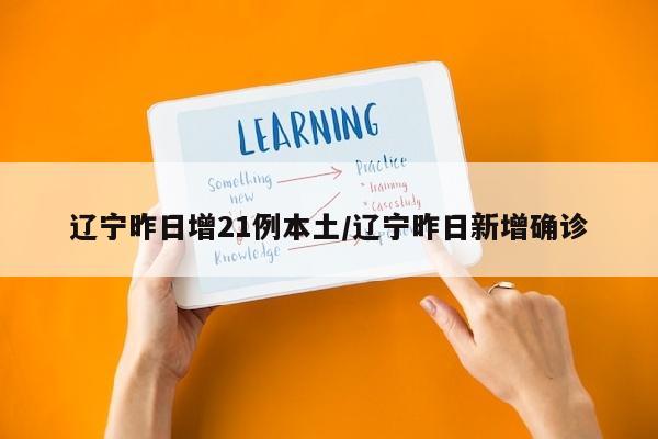 辽宁昨日增21例本土/辽宁昨日新增确诊
