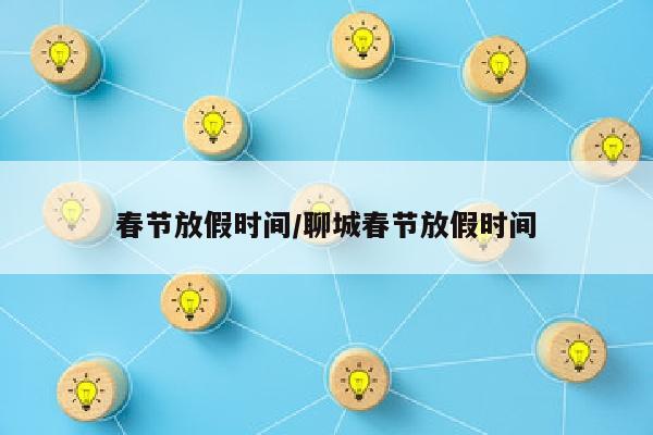 春节放假时间/聊城春节放假时间