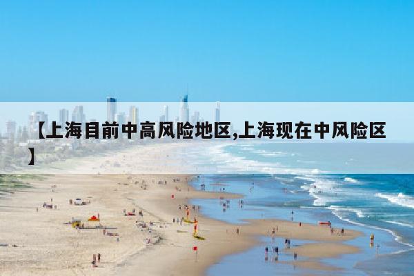 【上海目前中高风险地区,上海现在中风险区】