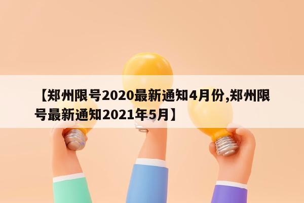 【郑州限号2020最新通知4月份,郑州限号最新通知2021年5月】
