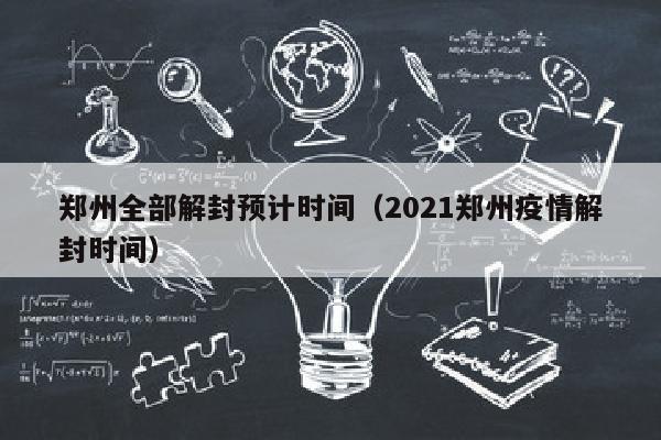 郑州全部解封预计时间（2021郑州疫情解封时间）