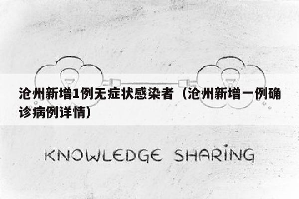 沧州新增1例无症状感染者（沧州新增一例确诊病例详情）