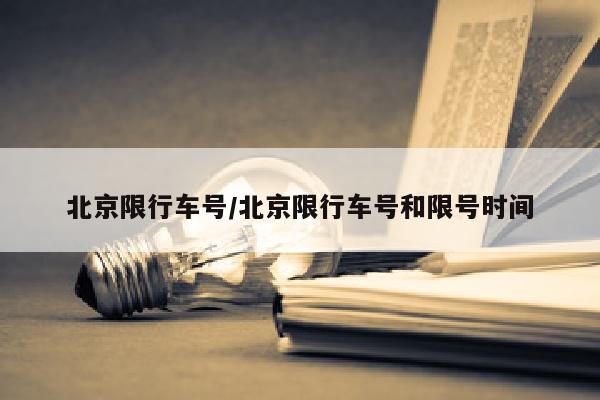 北京限行车号/北京限行车号和限号时间