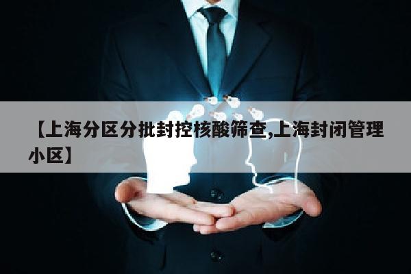 【上海分区分批封控核酸筛查,上海封闭管理小区】