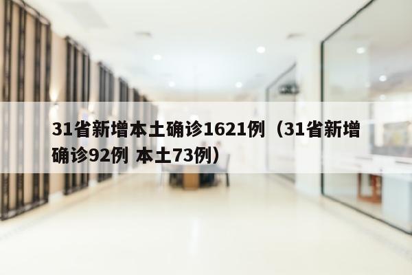 31省新增本土确诊1621例（31省新增确诊92例 本土73例）