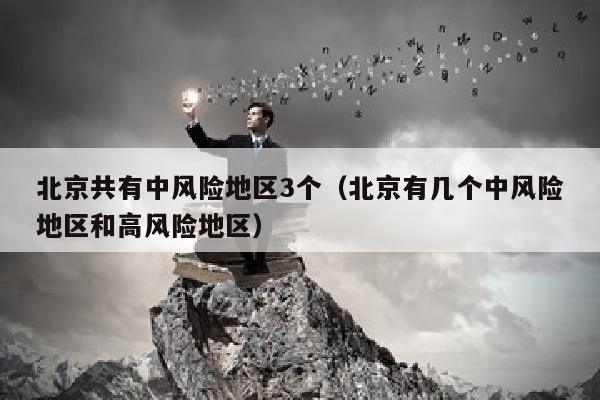北京共有中风险地区3个（北京有几个中风险地区和高风险地区）