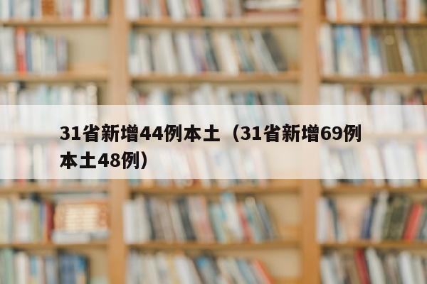 31省新增44例本土（31省新增69例 本土48例）