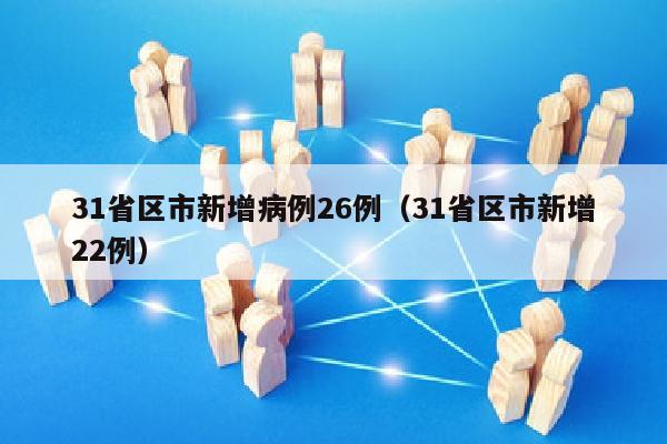 31省区市新增病例26例（31省区市新增22例）