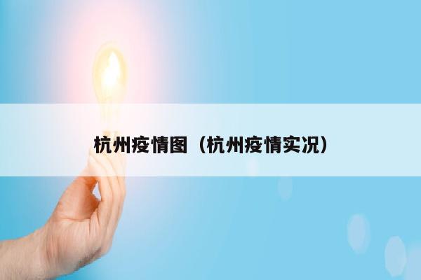杭州疫情图（杭州疫情实况）