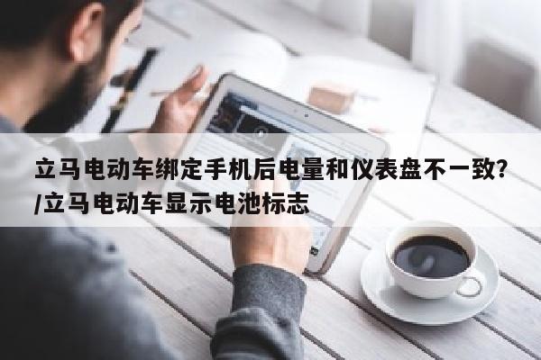 立马电动车绑定手机后电量和仪表盘不一致？/立马电动车显示电池标志