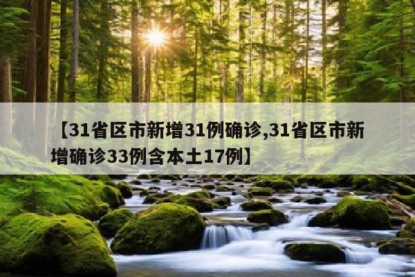 【31省区市新增31例确诊,31省区市新增确诊33例含本土17例】