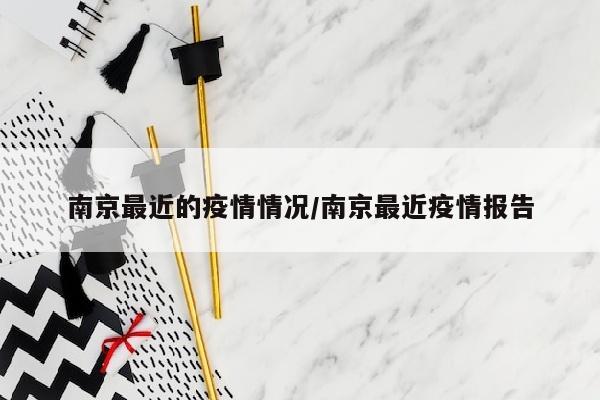 南京最近的疫情情况/南京最近疫情报告