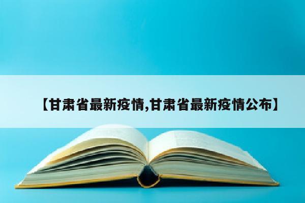 【甘肃省最新疫情,甘肃省最新疫情公布】