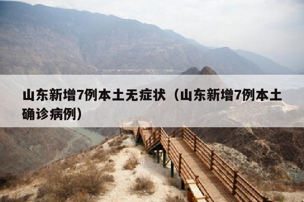 山东新增7例本土无症状（山东新增7例本土确诊病例）