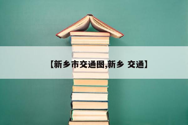【新乡市交通图,新乡 交通】