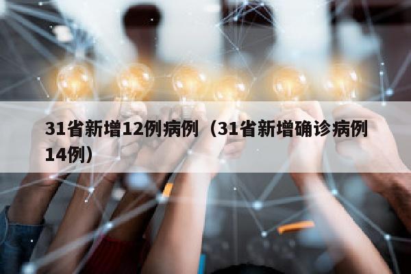 31省新增12例病例（31省新增确诊病例14例）
