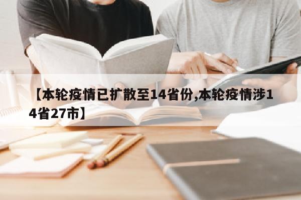 【本轮疫情已扩散至14省份,本轮疫情涉14省27市】