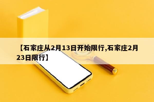 【石家庄从2月13日开始限行,石家庄2月23日限行】
