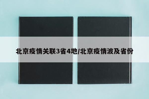 北京疫情关联3省4地/北京疫情波及省份