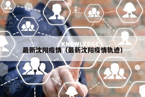 最新沈阳疫情（最新沈阳疫情轨迹）