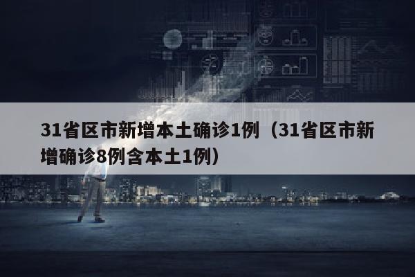 31省区市新增本土确诊1例（31省区市新增确诊8例含本土1例）