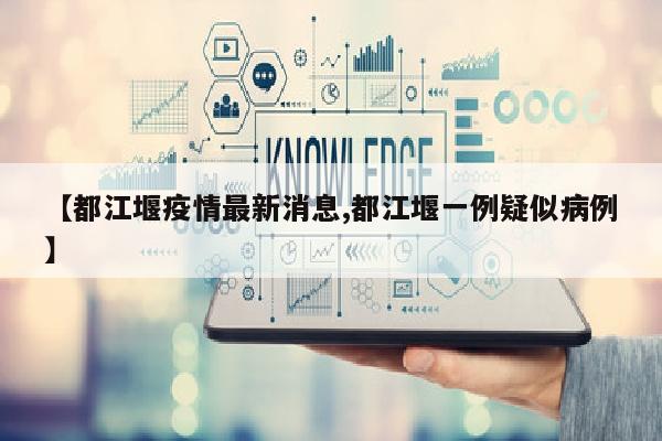 【都江堰疫情最新消息,都江堰一例疑似病例】