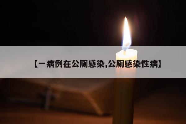 【一病例在公厕感染,公厕感染性病】